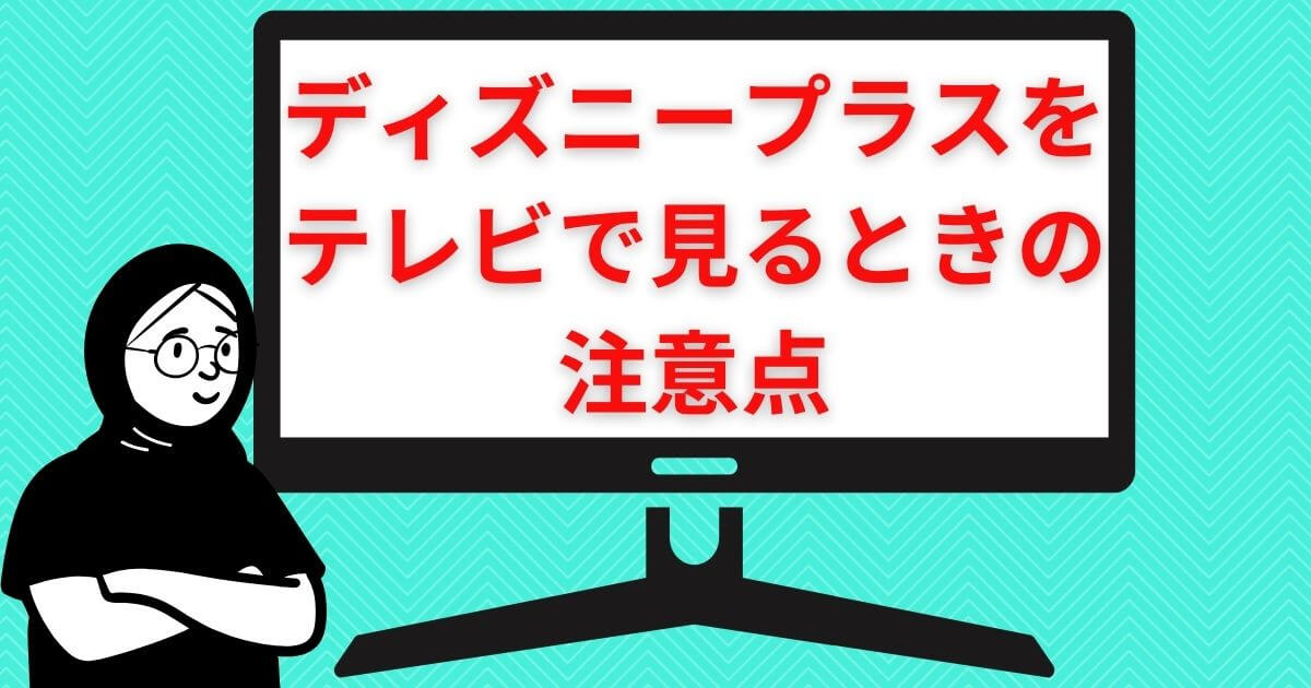 ディズニープラス＿テレビ＿注意点