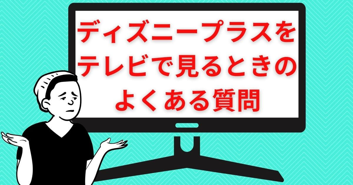ディズニープラス＿テレビ＿よくある質問