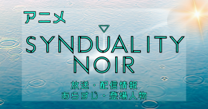 アニメ『SYNDUALITY Noir』7月10日配信開始！無料視聴方法は？あらすじ・作品詳細も解説
