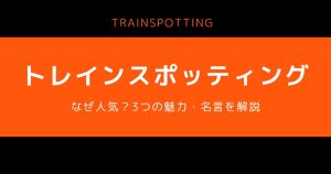 トレインスポッティング_なぜ人気_サムネイル画像