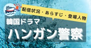 韓国ドラマ『ハンガン警察（漢江）』配信決定！あらすじや登場人物（キャスト）情報も紹介