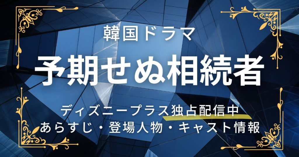 韓国ドラマ『予期せぬ相続者』＿配信＿サムネイル