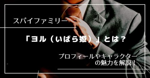 「スパイファミリー」ヨル（いばら姫）を徹底解剖｜最強な殺し屋の弱点も紹介！