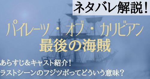 映画『パイレーツ・オブ・カリビアン/最後の海賊』ネタバレ解説！ラストのフジツボは何？バルボッサは最後どうなった？