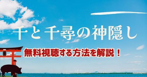 「千と千尋の神隠し」が見られる動画配信サービスは？あらすじや無料視聴する方法を紹介！