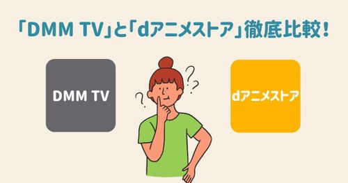 DMM TVとdアニメストアの8つの違いを徹底比較！アニメ見るならどっちがおすすめ？