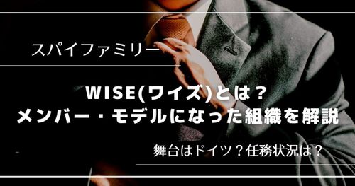 『スパイファミリー』WISEとは？メンバーやモデルとなった組織を解説