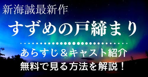 新海誠監督最新作『すずめの戸締まり』のあらすじをネタバレなしで解説！劇場でお得に見る方法もご紹介！