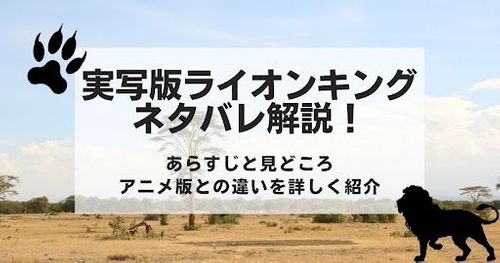 実写映画「ライオンキング」あらすじ｜見どころ&アニメ版との違いをネタバレ解説！
