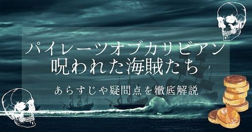 映画「パイレーツ・オブ・カリビアン 呪われた海賊たち」あらすじ！気になる疑問をネタバレありで考察&解説