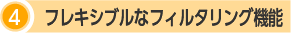 4.フレキシブルなフィルタリング機能
