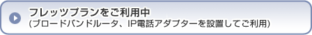 フレッツプランをご利用中／ブロードバンドルータ、IP電話アダプターを設置してご利用